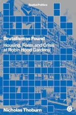 Brutalism as Found: Housing, Form, and Crisis at Robin Hood Gardens book cover