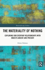 The Materiality of Nothing: Exploring Our Everyday Relationships with Objects Absent and Present book cover